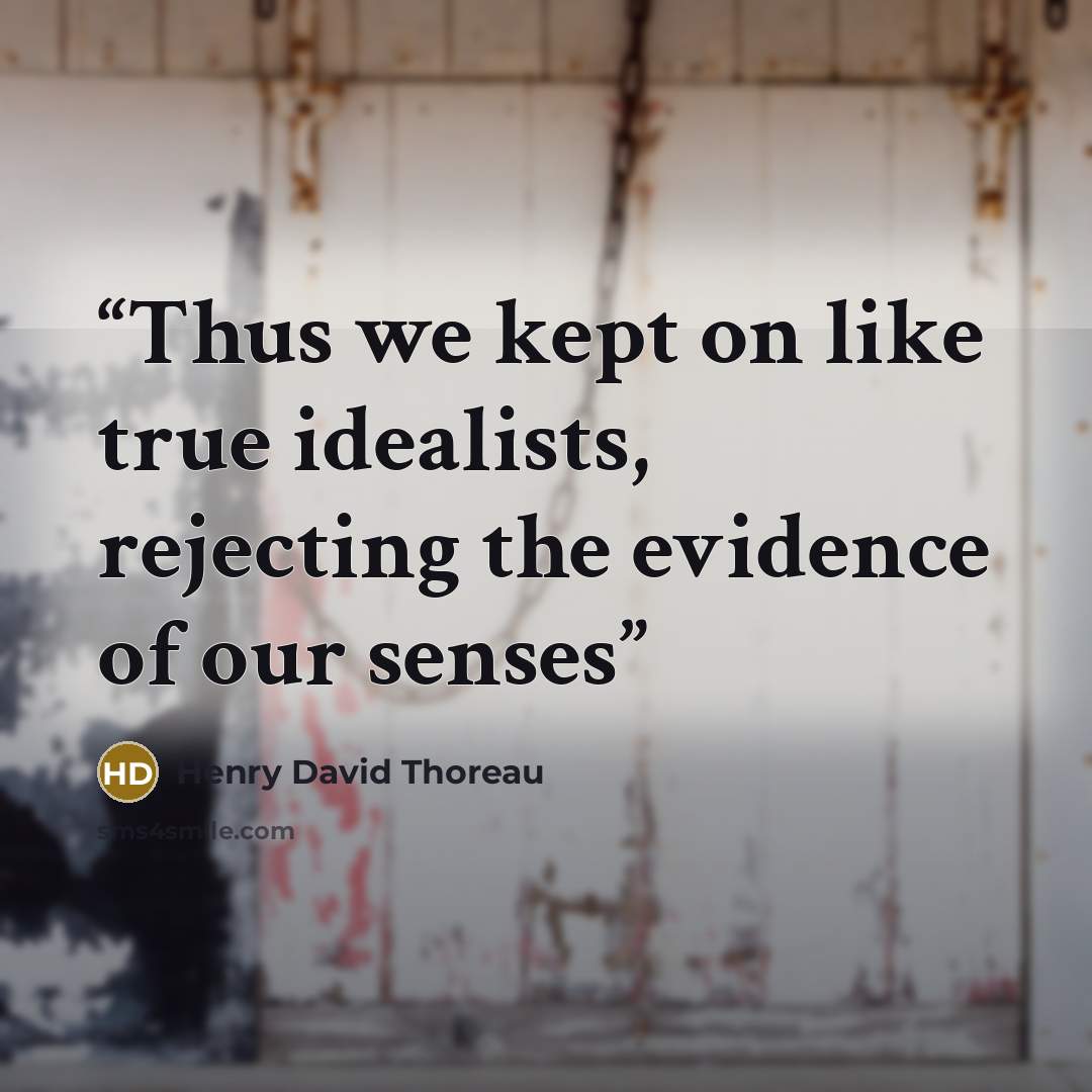“Thus we kept on like true idealists, rejecting the evidence of our senses” quote by Henry David Thoreau