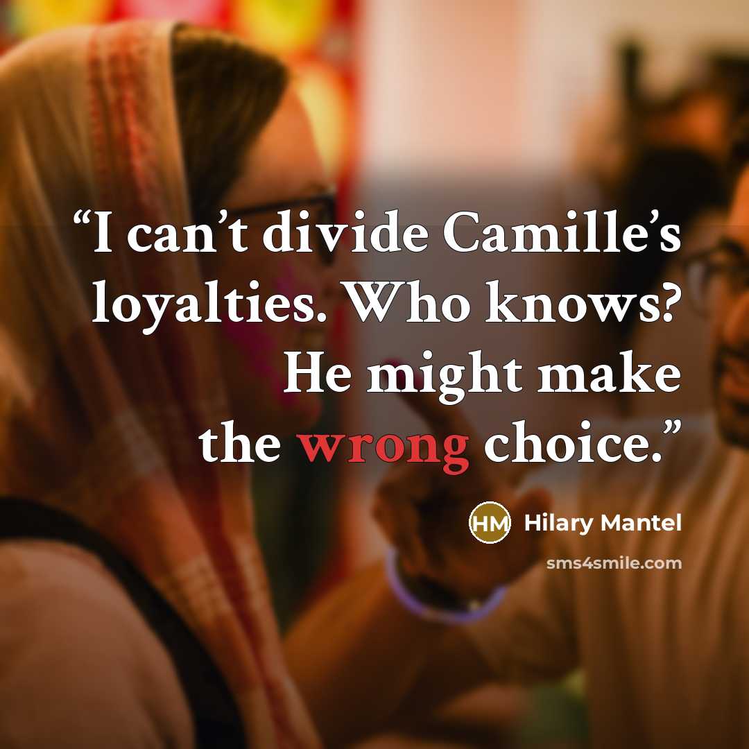 “I can’t divide Camille’s loyalties. Who knows? He might make the wrong choice.” quote by Hilary Mantel