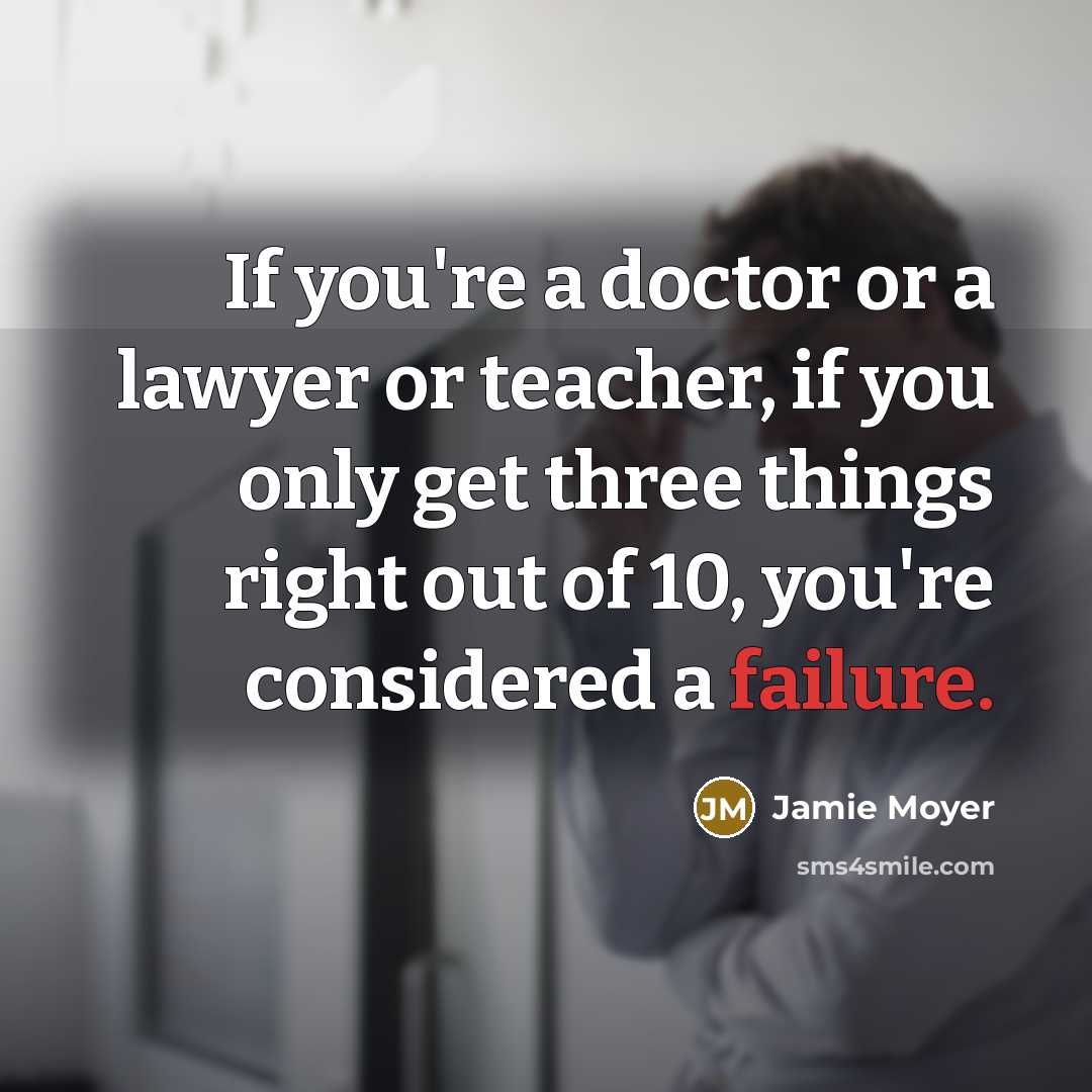 “If you're a doctor or a lawyer or teacher, if you only get three things right out of 10, you're considered a failure.” quote by Jamie Moyer