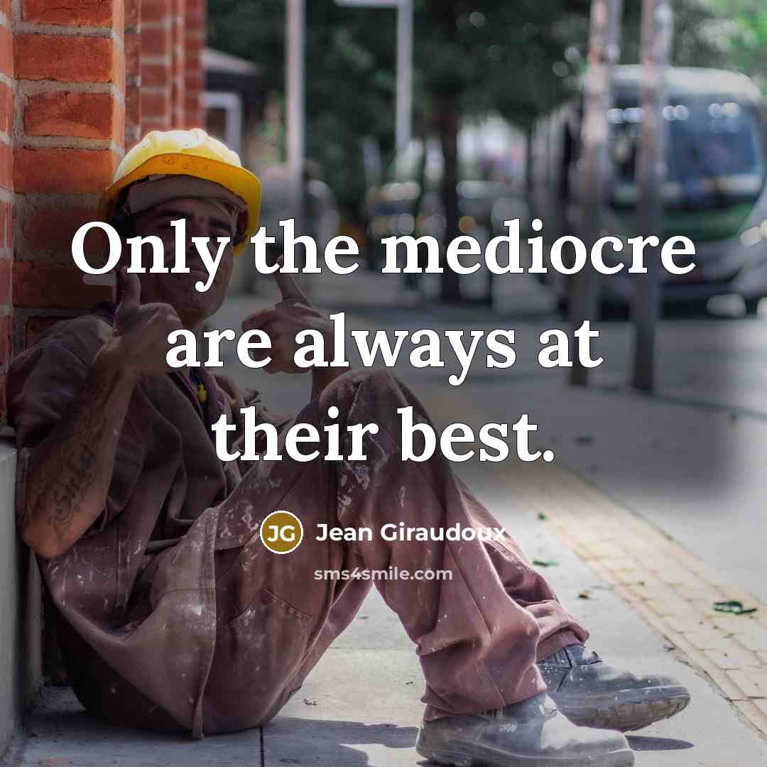 “Only the mediocre are always at their best.” quote by Jean Giraudoux