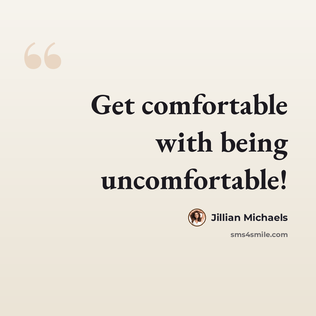 “Get comfortable with being uncomfortable!” quote by Jillian Michaels