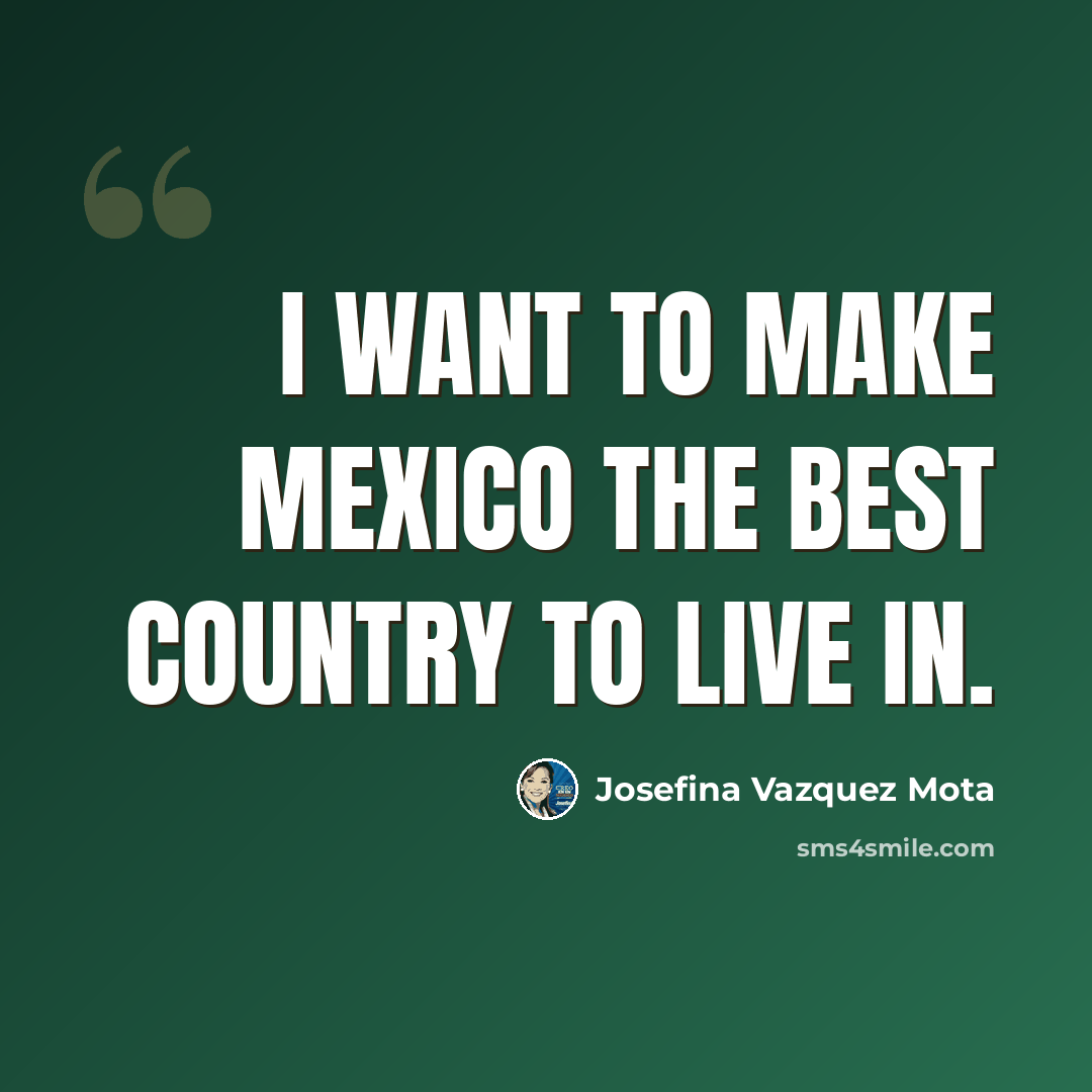 “I want to make Mexico the best country to live in.” quote by Josefina Vazquez Mota