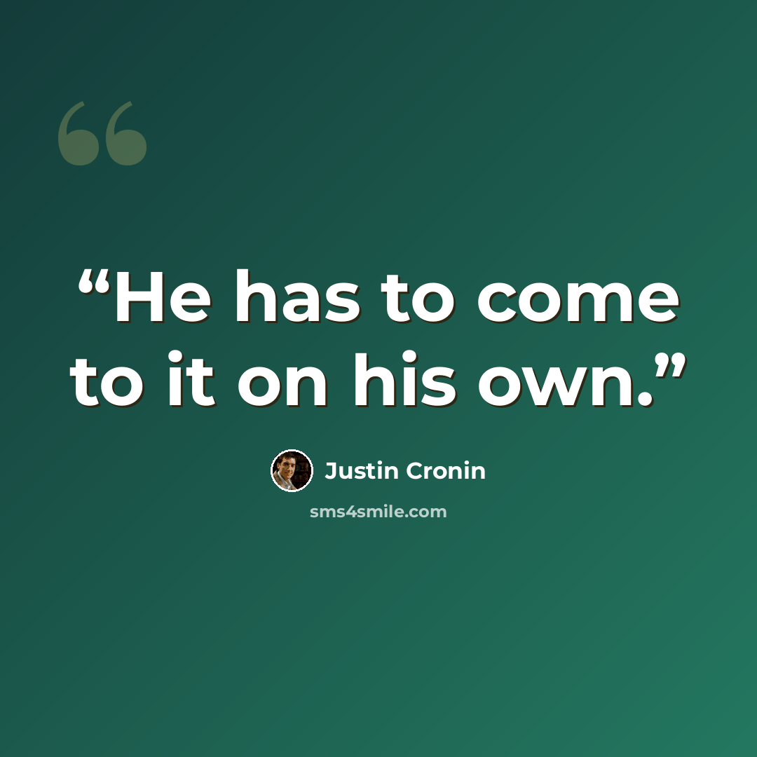 “He has to come to it on his own.” quote by Justin Cronin