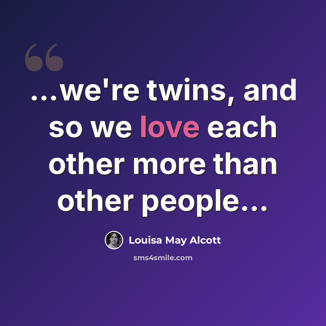“…we're twins, and so we love each other more than other people…” quote by Louisa May Alcott