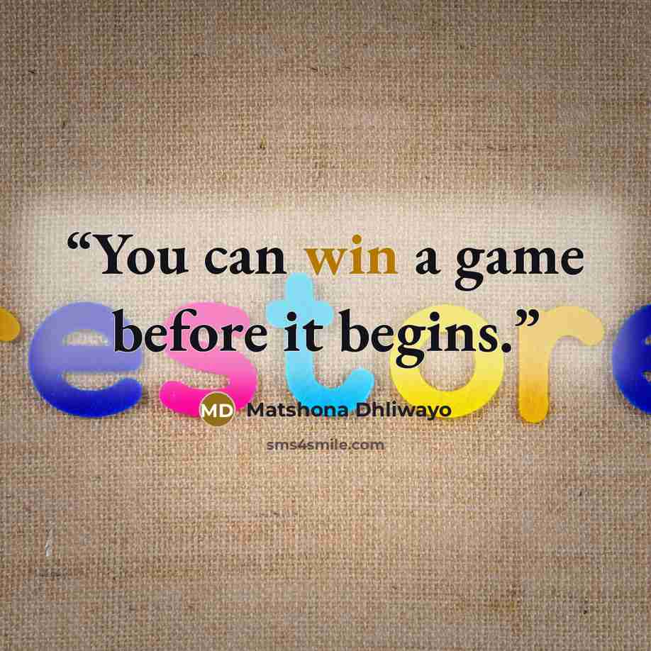 “You can win a game before it begins.” quote by Matshona Dhliwayo