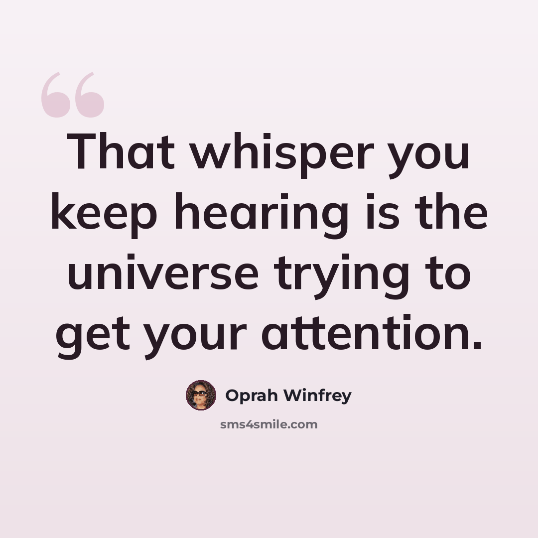 “That whisper you keep hearing is the universe trying to get your attention.” quote by Oprah Winfrey