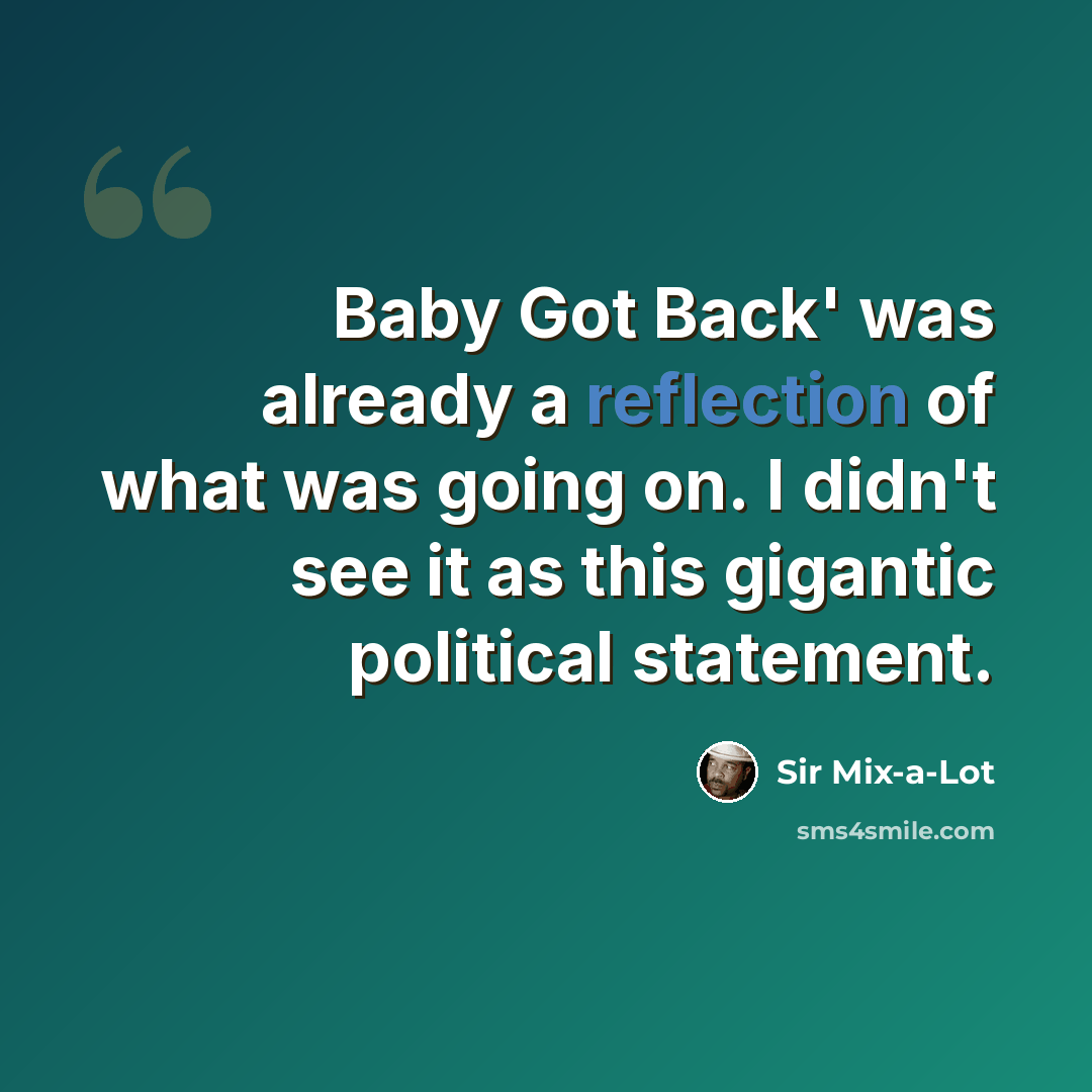 “Baby Got Back' was already a reflection of what was going on. I didn't see it as this gigantic political statement.” quote by Sir Mix-a-Lot