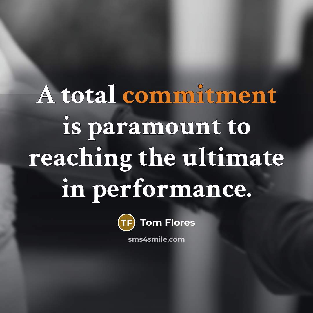“A total commitment is paramount to reaching the ultimate in performance.” quote by Tom Flores