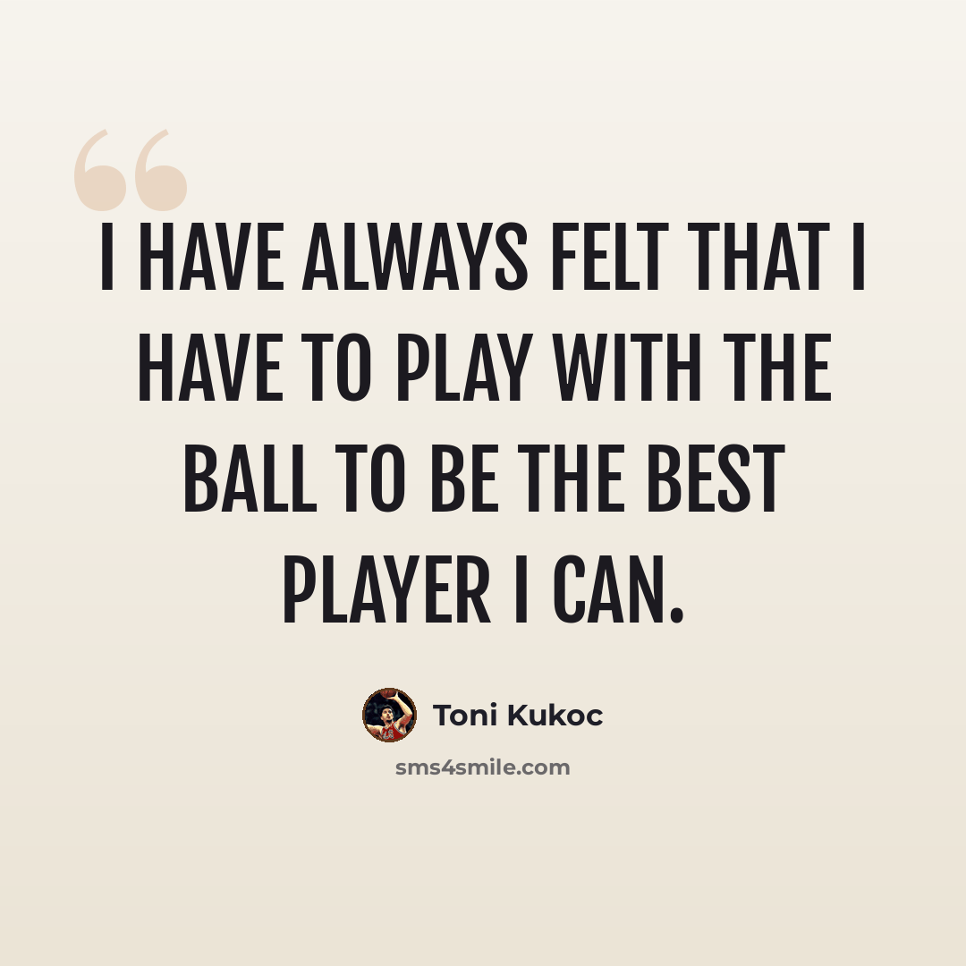 “I have always felt that I have to play with the ball to be the best player I can.” quote by Toni Kukoc
