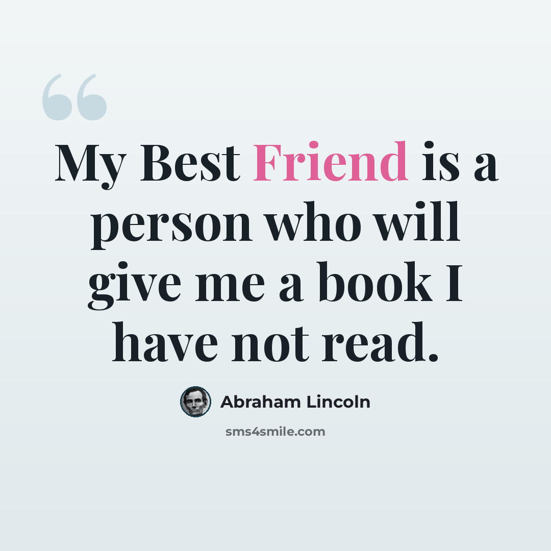 “My Best Friend is a person who will give me a book I have not read.” quote by Abraham Lincoln