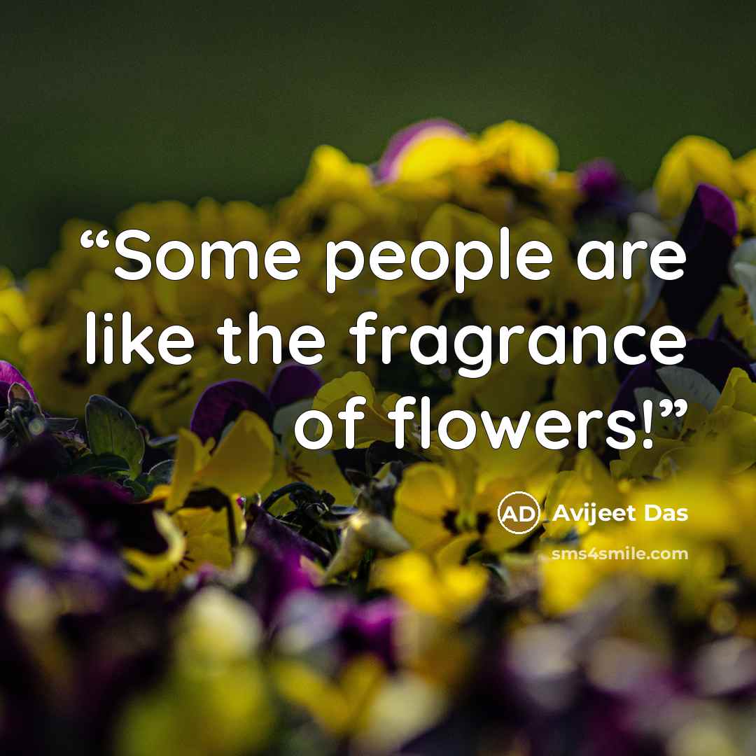 “Some people are like the fragrance of flowers!” quote by Avijeet Das