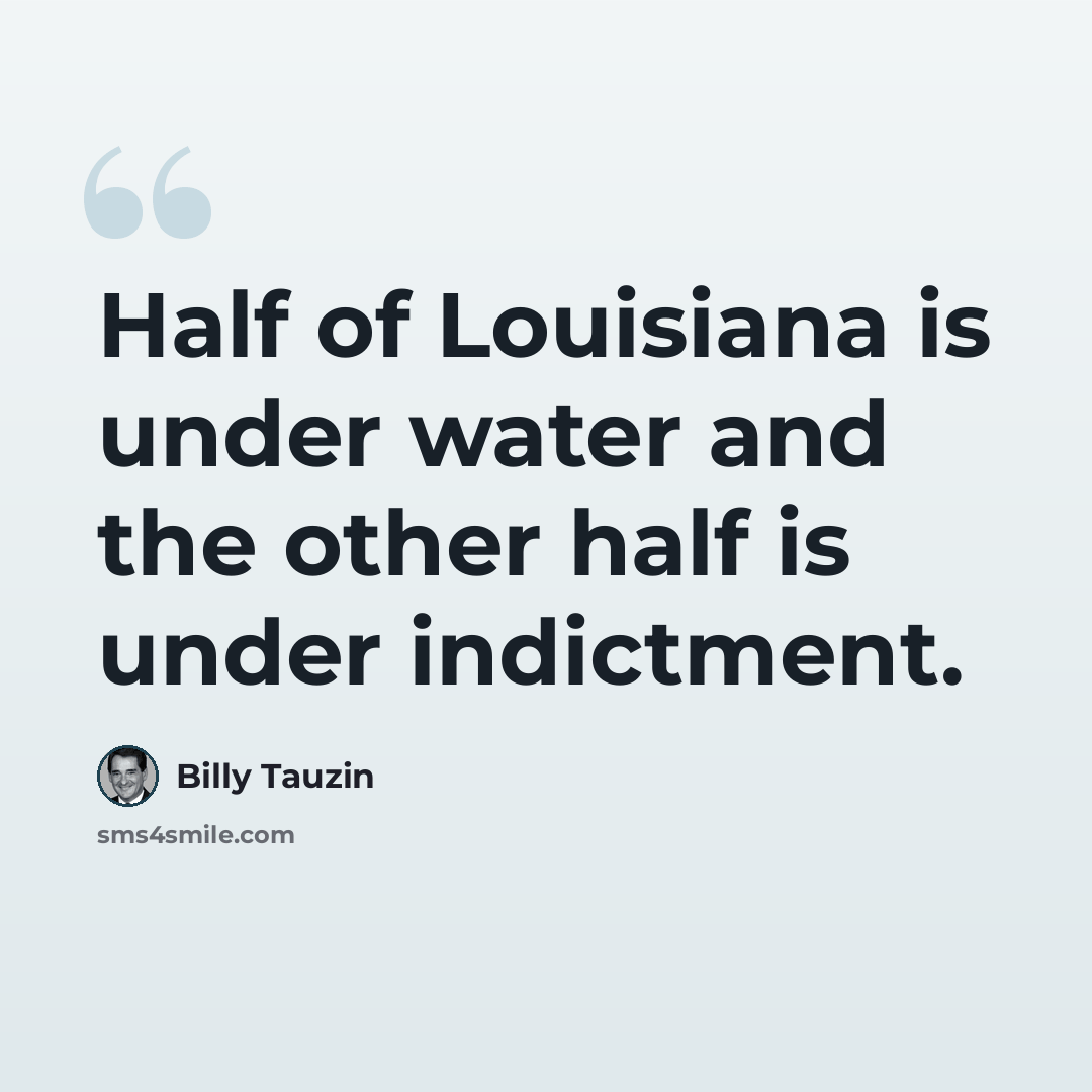 “Half of Louisiana is under water and the other half is under indictment.” quote by Billy Tauzin