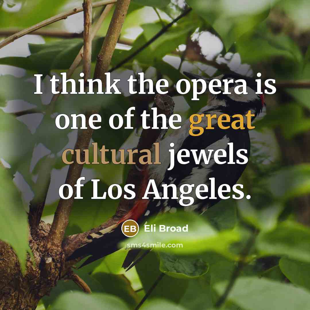 “I think the opera is one of the great cultural jewels of Los Angeles.” quote by Eli Broad