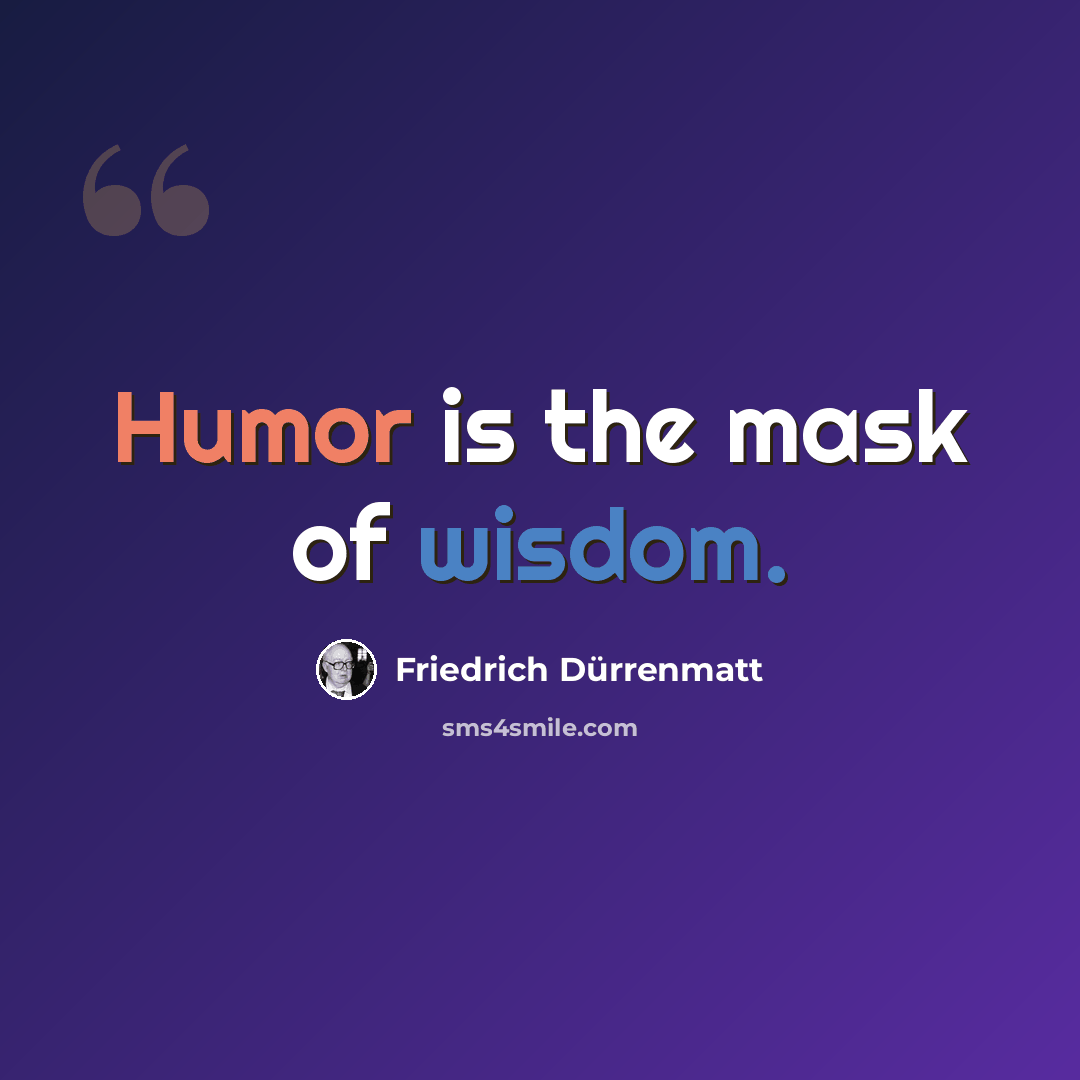 “Humor is the mask of wisdom.” quote by Friedrich Durrenmatt