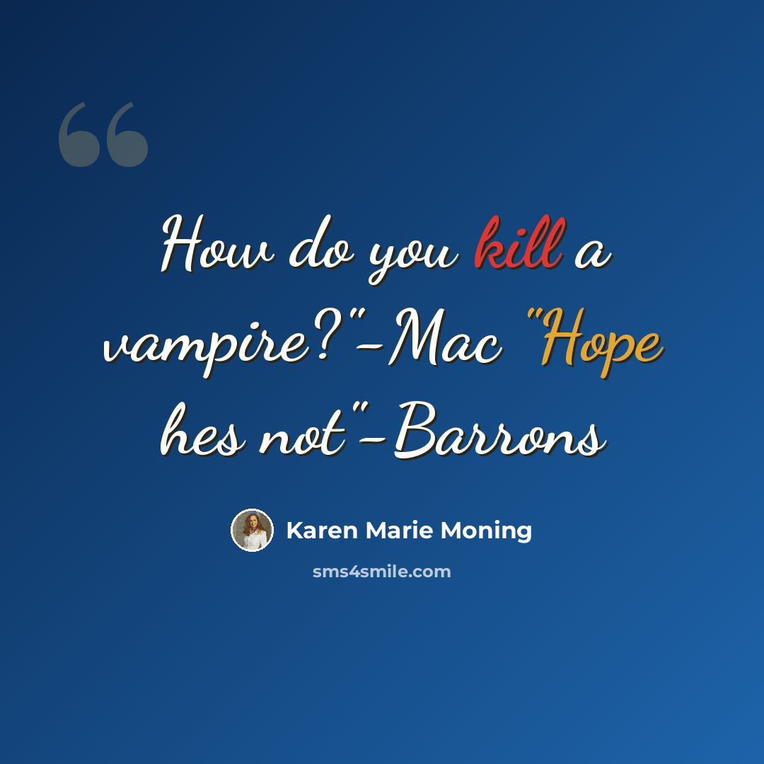 “How do you kill a vampire?"-Mac "Hope hes not"-Barrons” quote by Karen Marie Moning