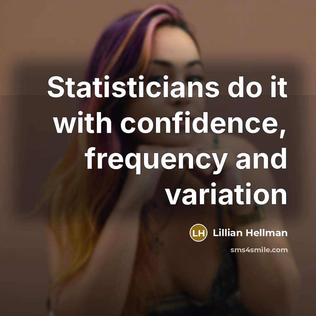 “Statisticians do it with confidence, frequency and variation” quote by Lillian Hellman