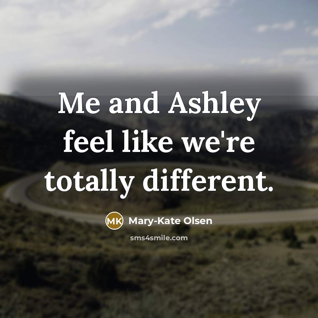 “Me and Ashley feel like we're totally different.” quote by Mary-Kate Olsen