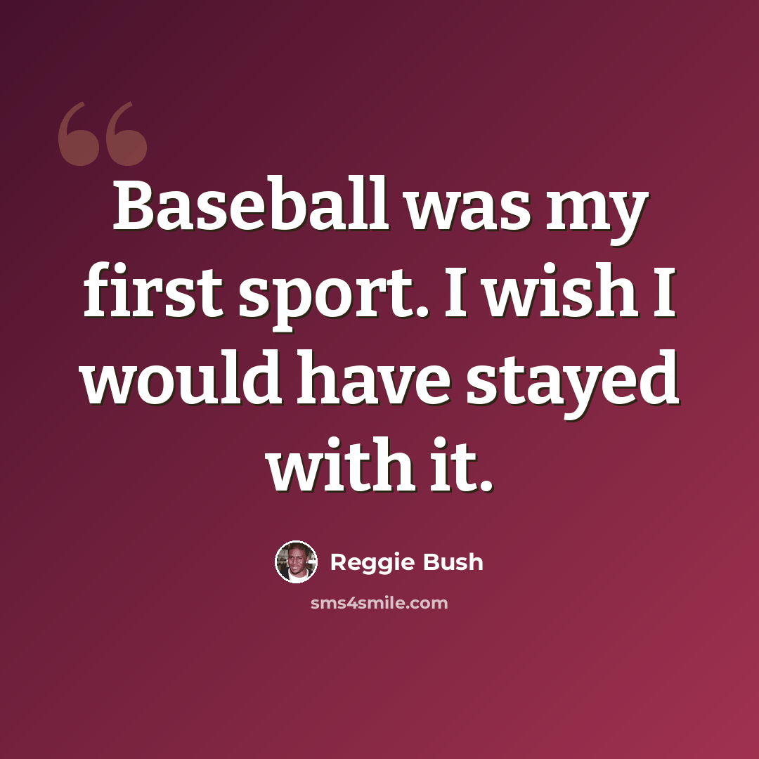 “Baseball was my first sport. I wish I would have stayed with it.” quote by Reggie Bush