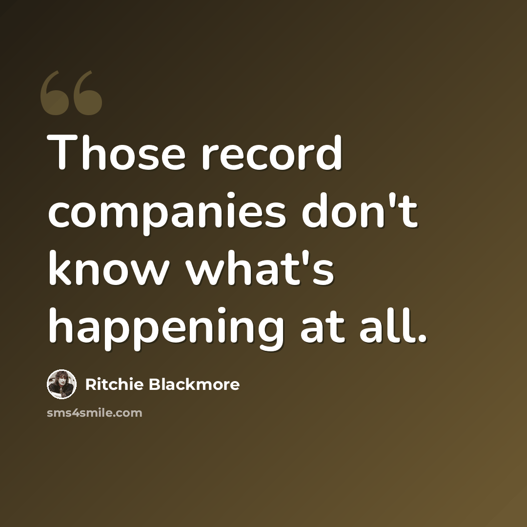 “Those record companies don't know what's happening at all.” quote by Ritchie Blackmore