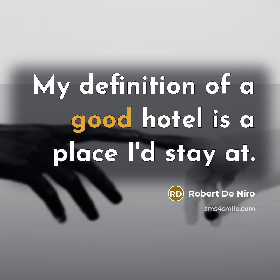 “My definition of a good hotel is a place I'd stay at.” quote by Robert De Niro