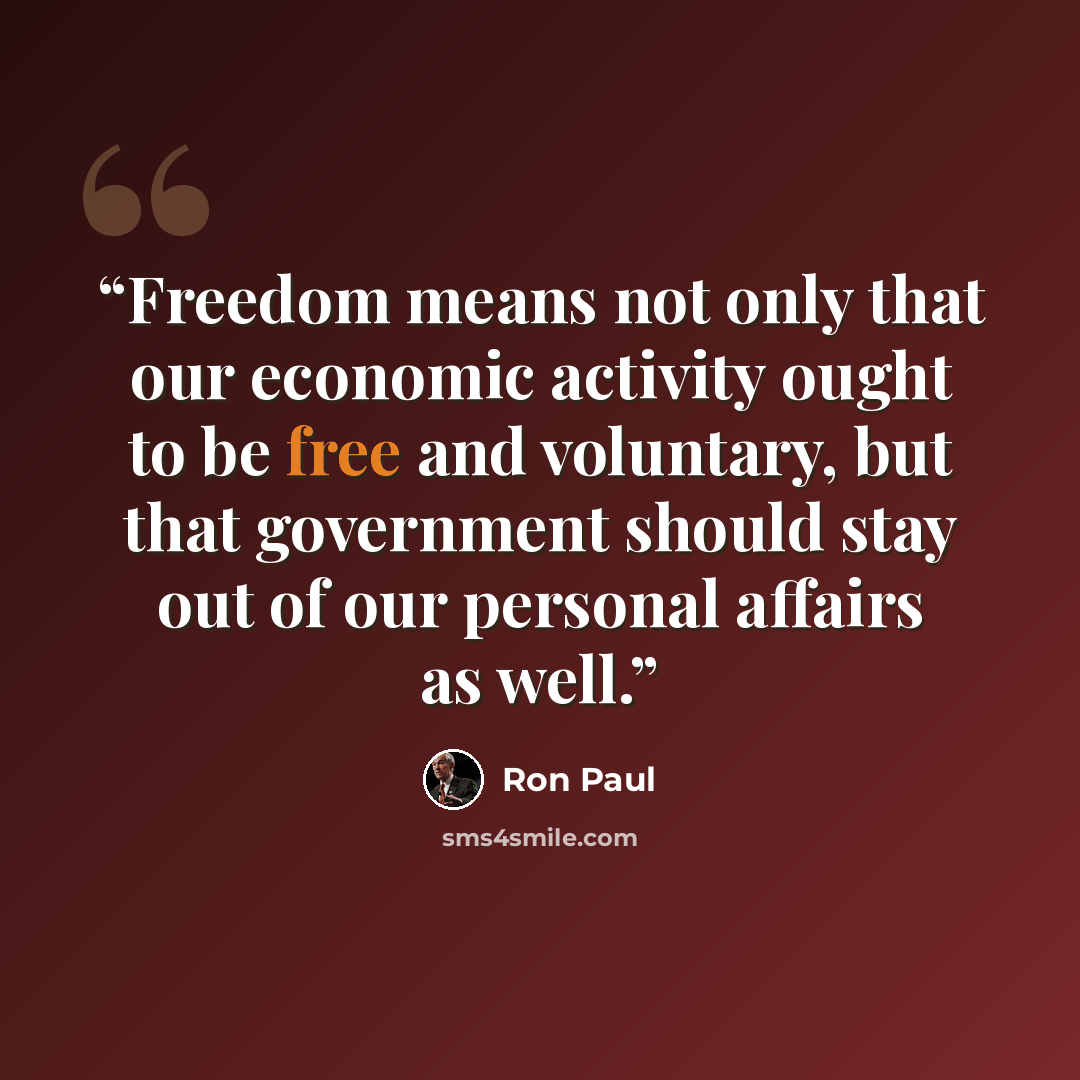 “Freedom means not only that our economic activity ought to be free and voluntary, but that government should stay out of our personal affairs as well.” quote by Ron Paul