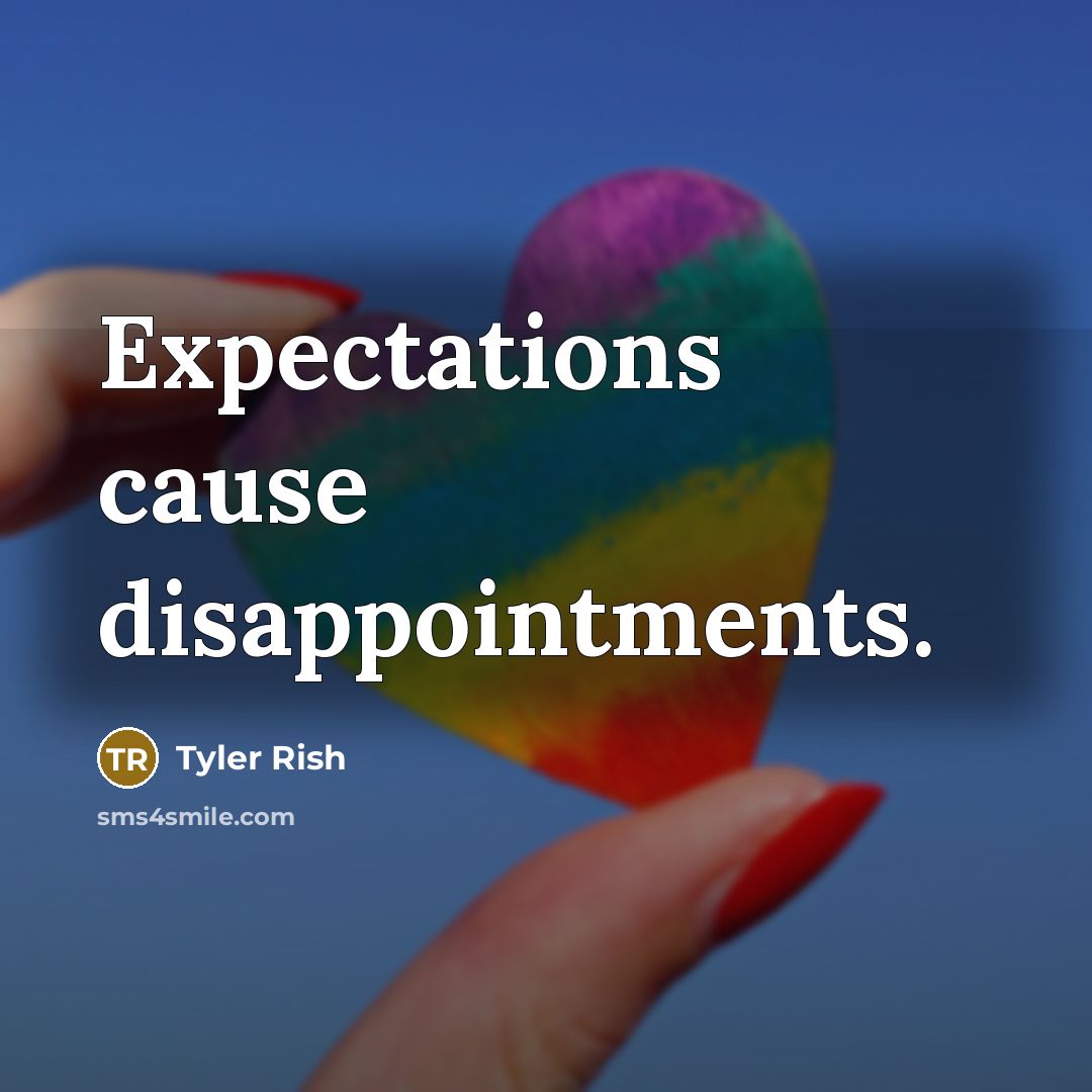 “Expectations cause disappointments.” quote by Tyler Rish