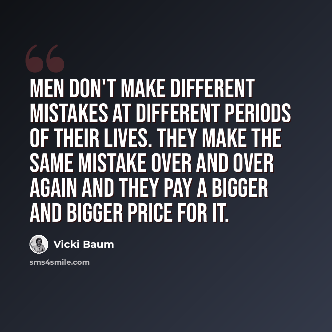 “men don't make different mistakes at different periods of their lives. They make the same mistake over and over again and they pay a bigger and bigger price for it.” quote by Vicki Baum