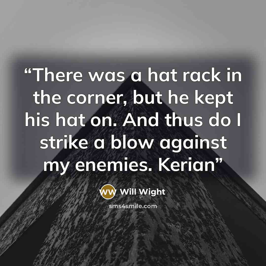 “There was a hat rack in the corner, but he kept his hat on. And thus do I strike a blow against my enemies. Kerian” quote by Will Wight