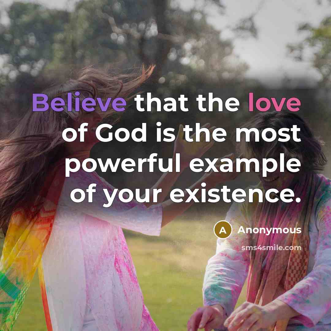 “Believe that the love of God is the most powerful example of your existence.” quote by Anonymous