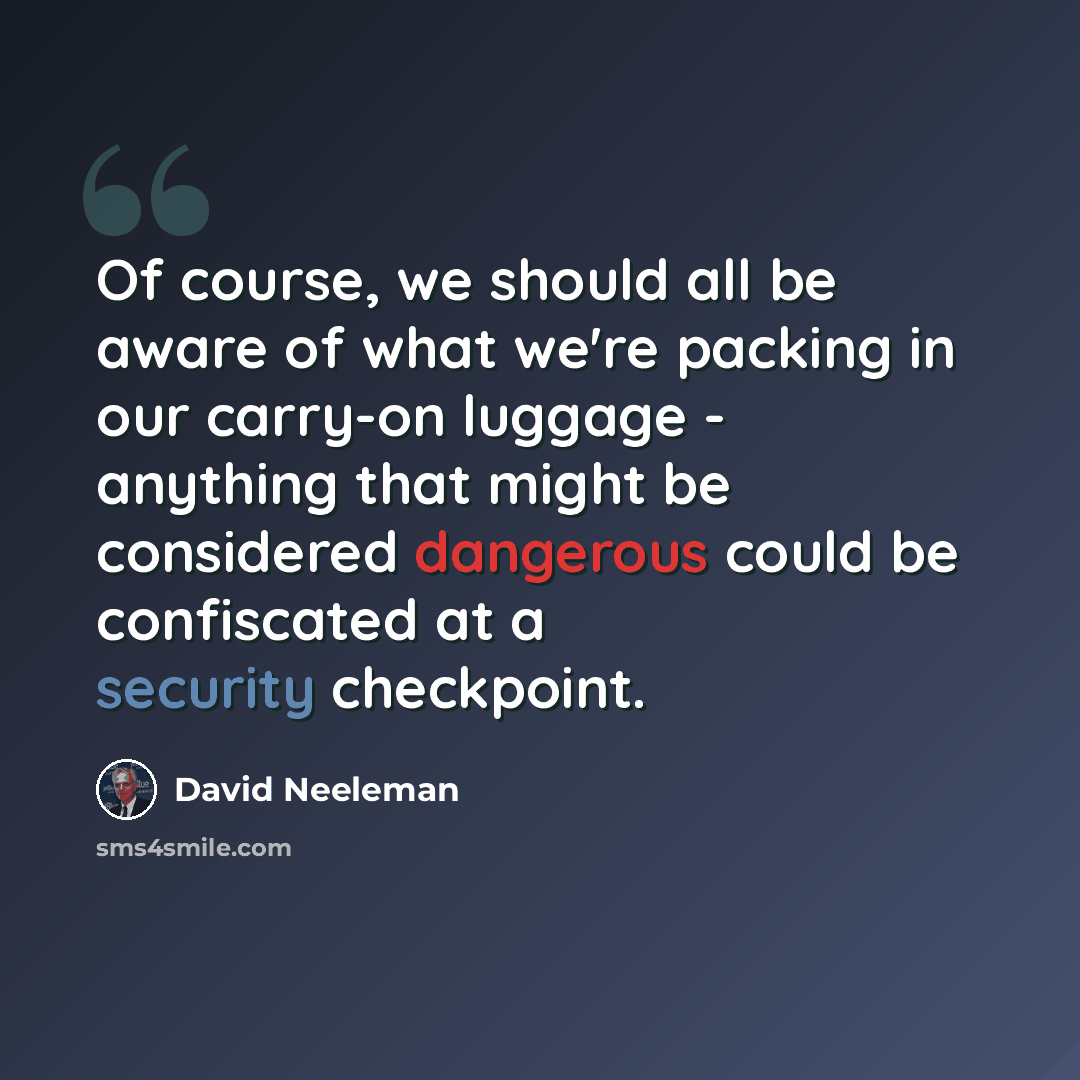 “Of course, we should all be aware of what we're packing in our carry-on luggage - anything that might be considered dangerous could be confiscated at a security checkpoint.” quote by David Neeleman