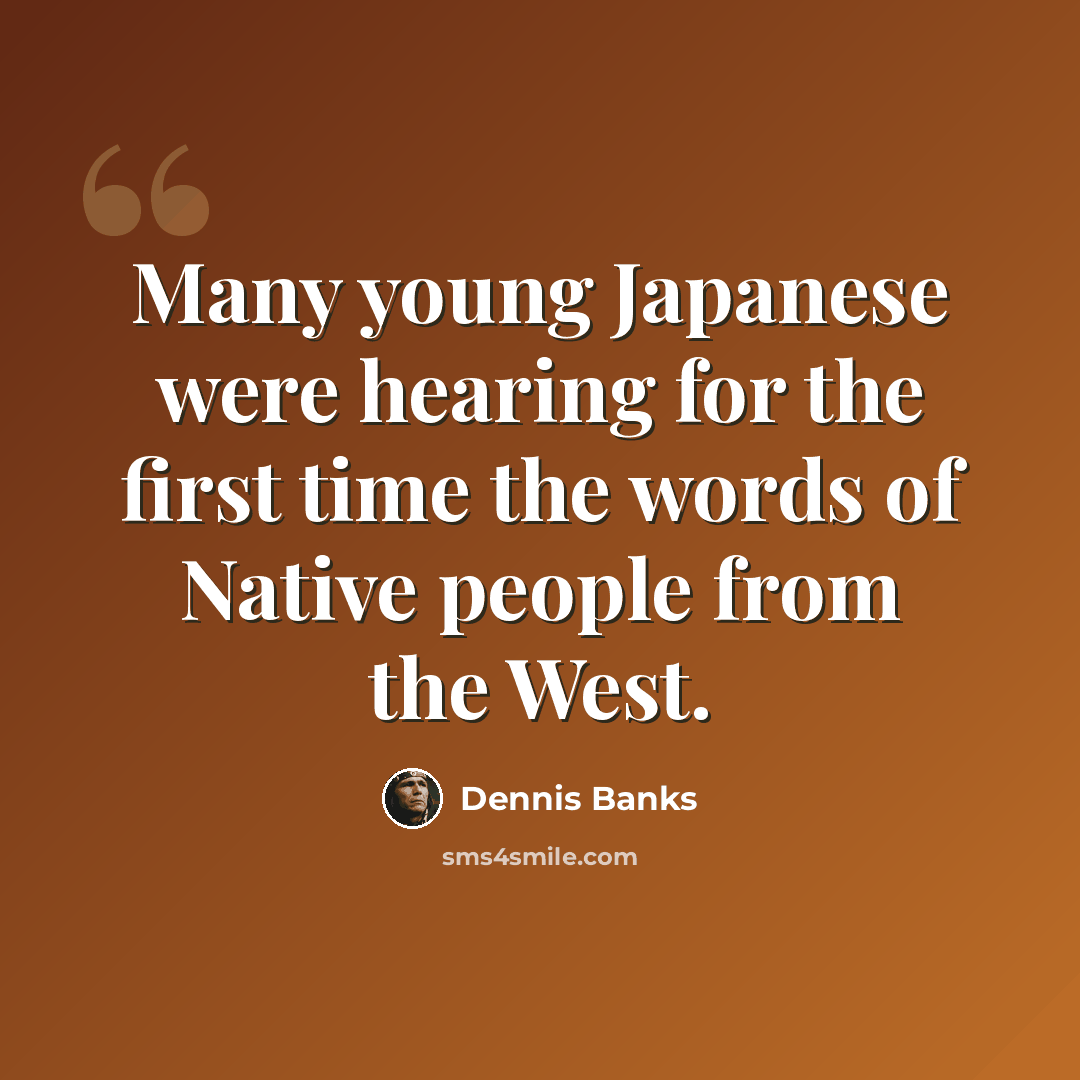 “Many young Japanese were hearing for the first time the words of Native people from the West.” quote by Dennis Banks