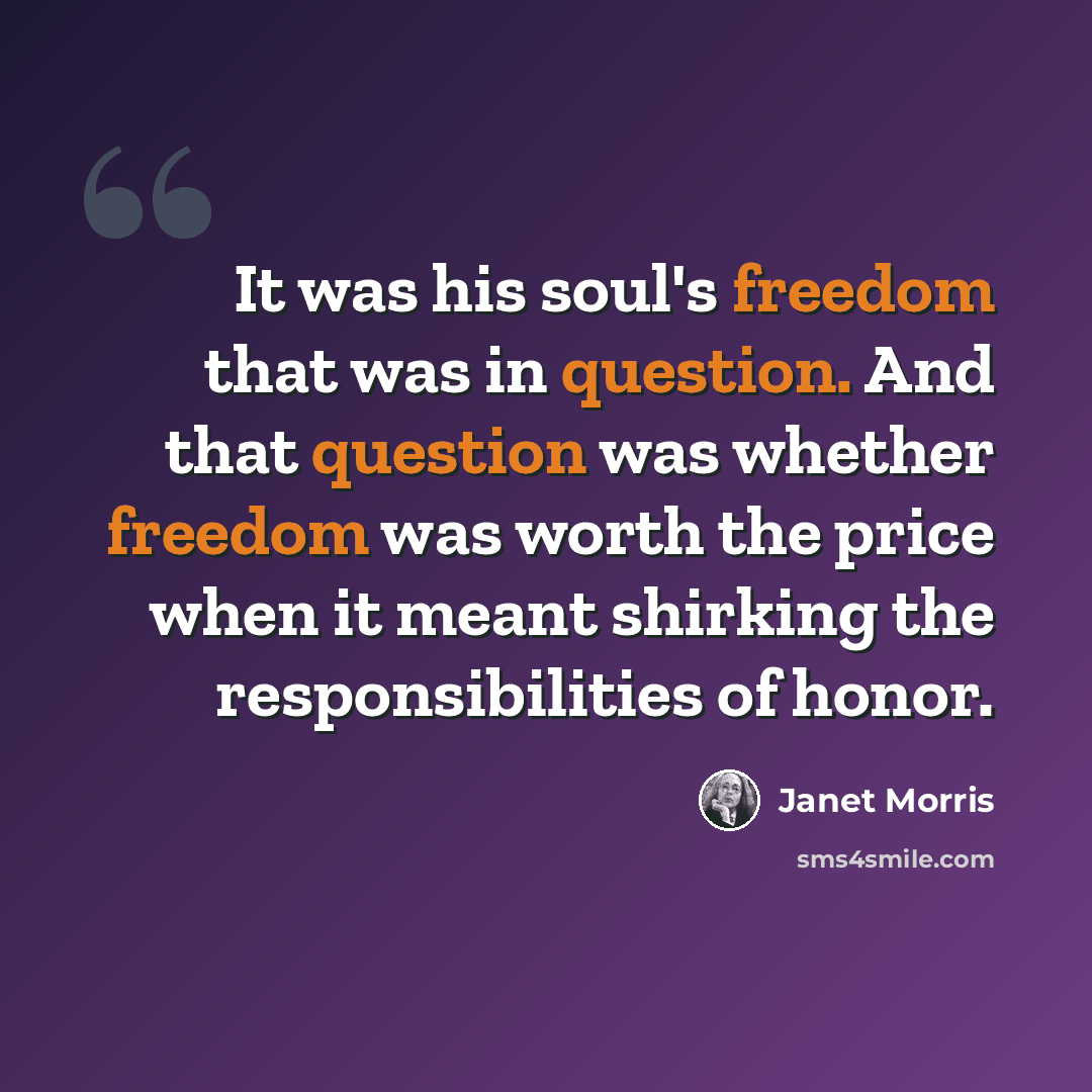 “It was his soul's freedom that was in question. And that question was whether freedom was worth the price when it meant shirking the responsibilities of honor.” quote by Janet Morris