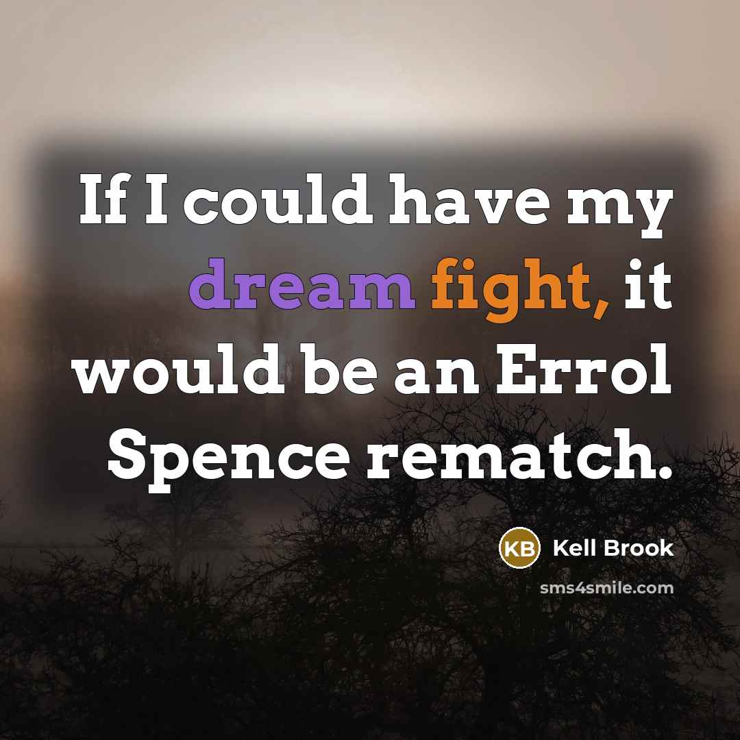 “If I could have my dream fight, it would be an Errol Spence rematch.” quote by Kell Brook
