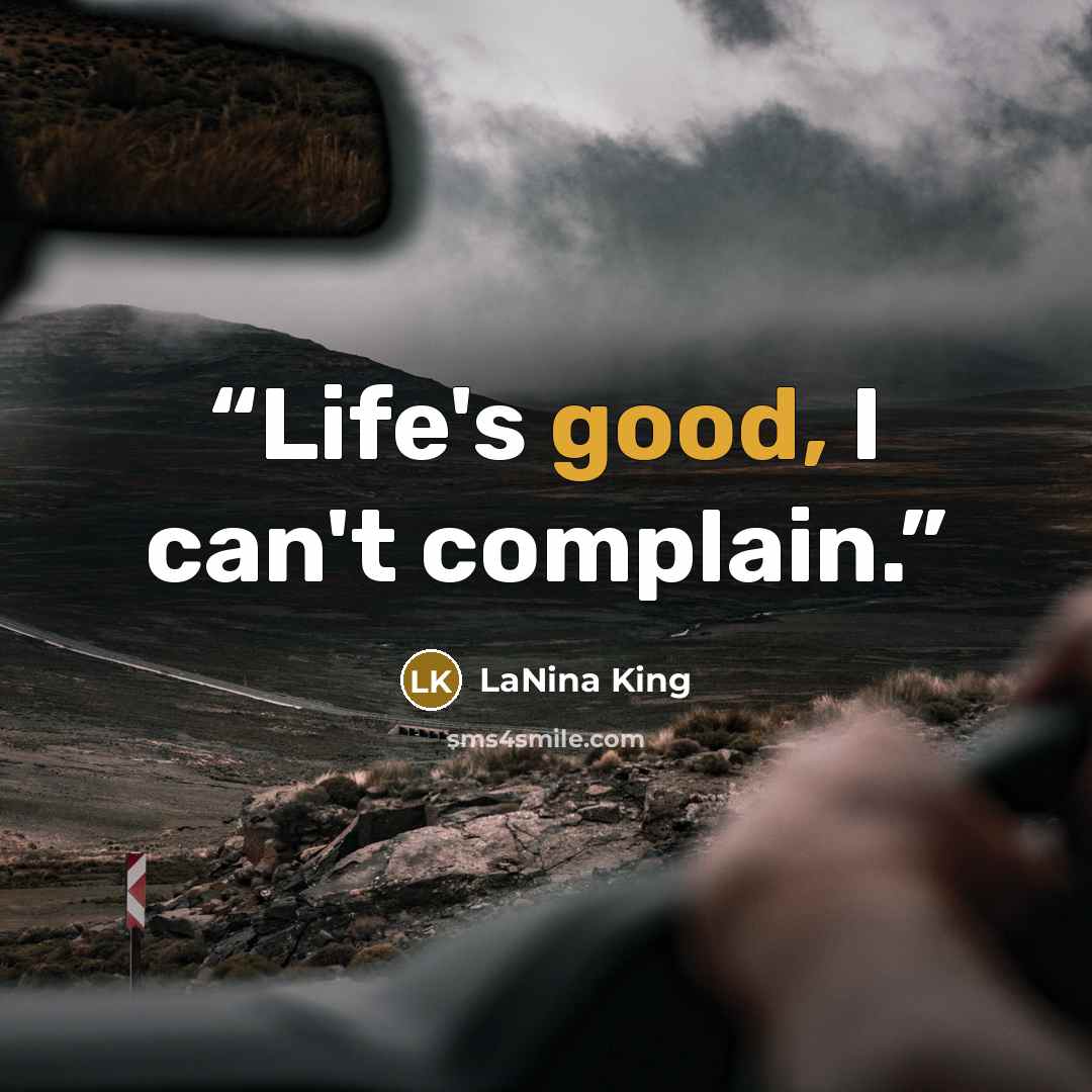 “Life's good, I can't complain.” quote by LaNina King
