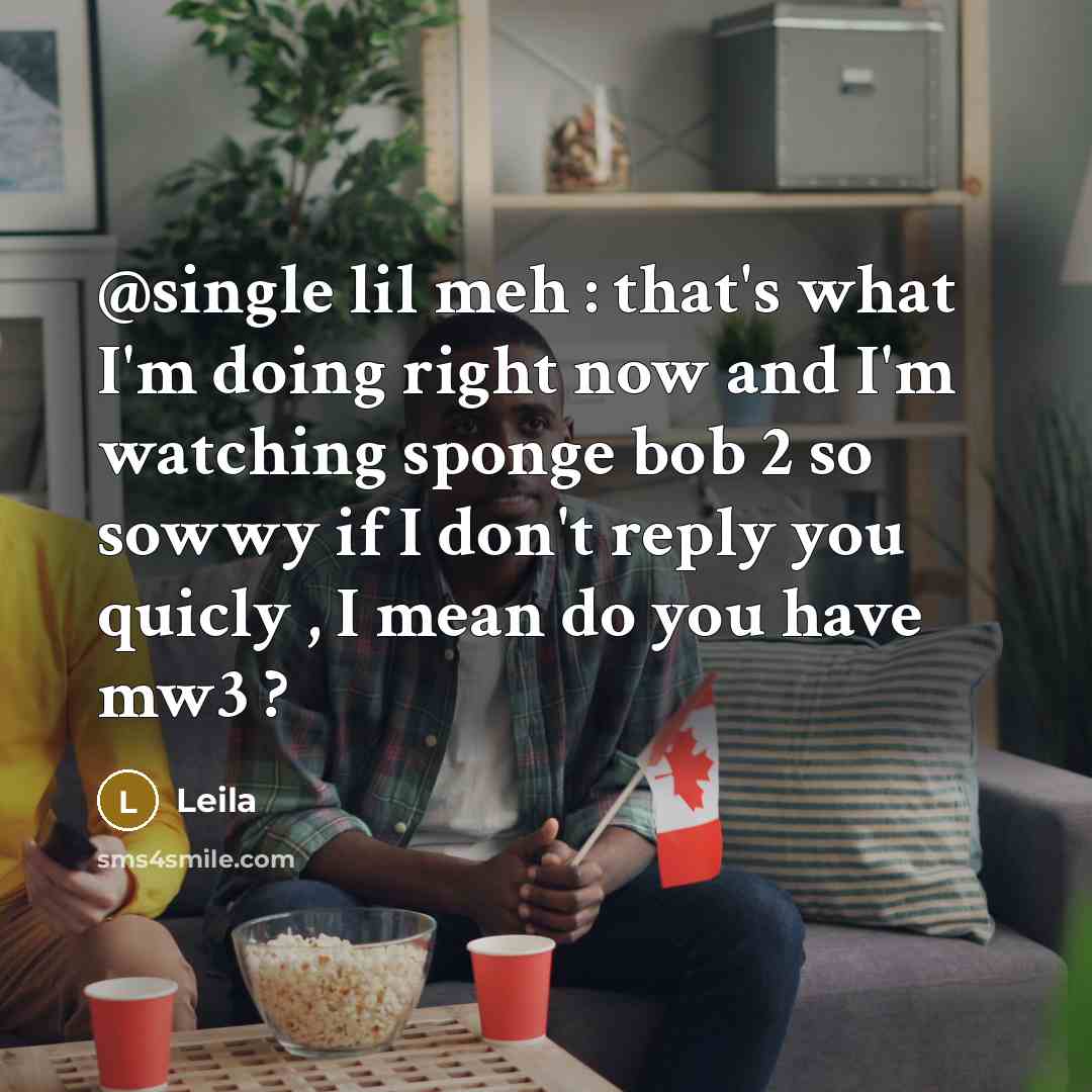 “@single lil meh : that's what I'm doing right now and I'm watching sponge bob 2 so sowwy if I don't reply you quicly , I mean do you have mw3 ?” quote by Leila