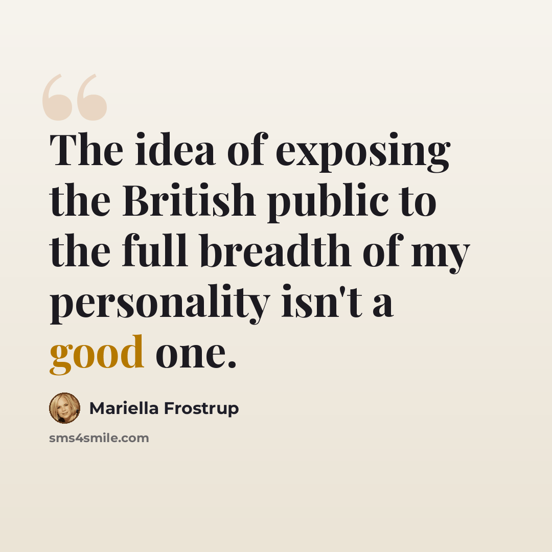 “The idea of exposing the British public to the full breadth of my personality isn't a good one.” quote by Mariella Frostrup
