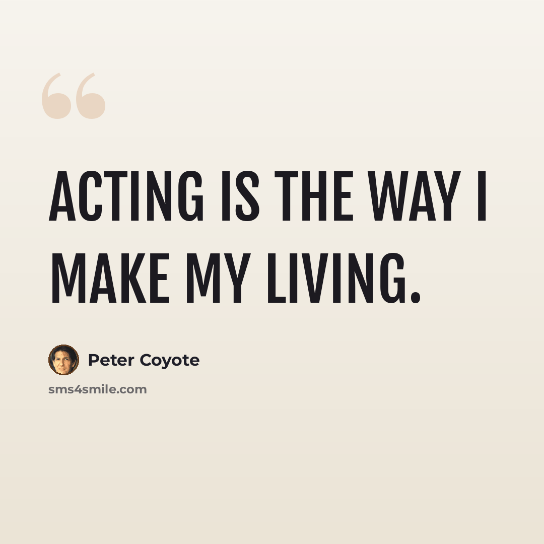 “Acting is the way I make my living.” quote by Peter Coyote