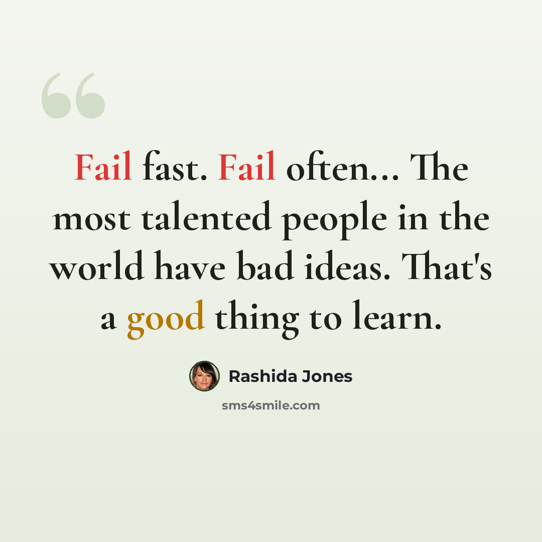 “Fail fast. Fail often... The most talented people in the world have bad ideas. That's a good thing to learn.” quote by Rashida Jones