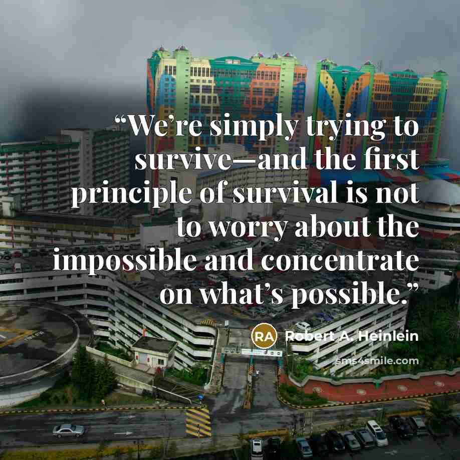 “We’re simply trying to survive—and the first principle of survival is not to worry about the impossible and concentrate on what’s possible.” quote by Robert A. Heinlein