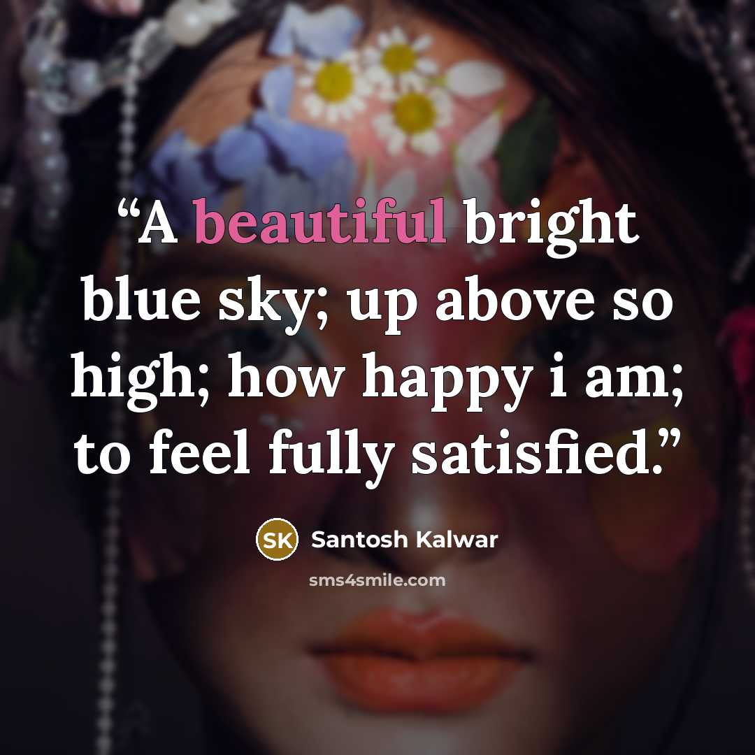 “A beautiful bright blue sky; up above so high; how happy i am; to feel fully satisfied.” quote by Santosh Kalwar