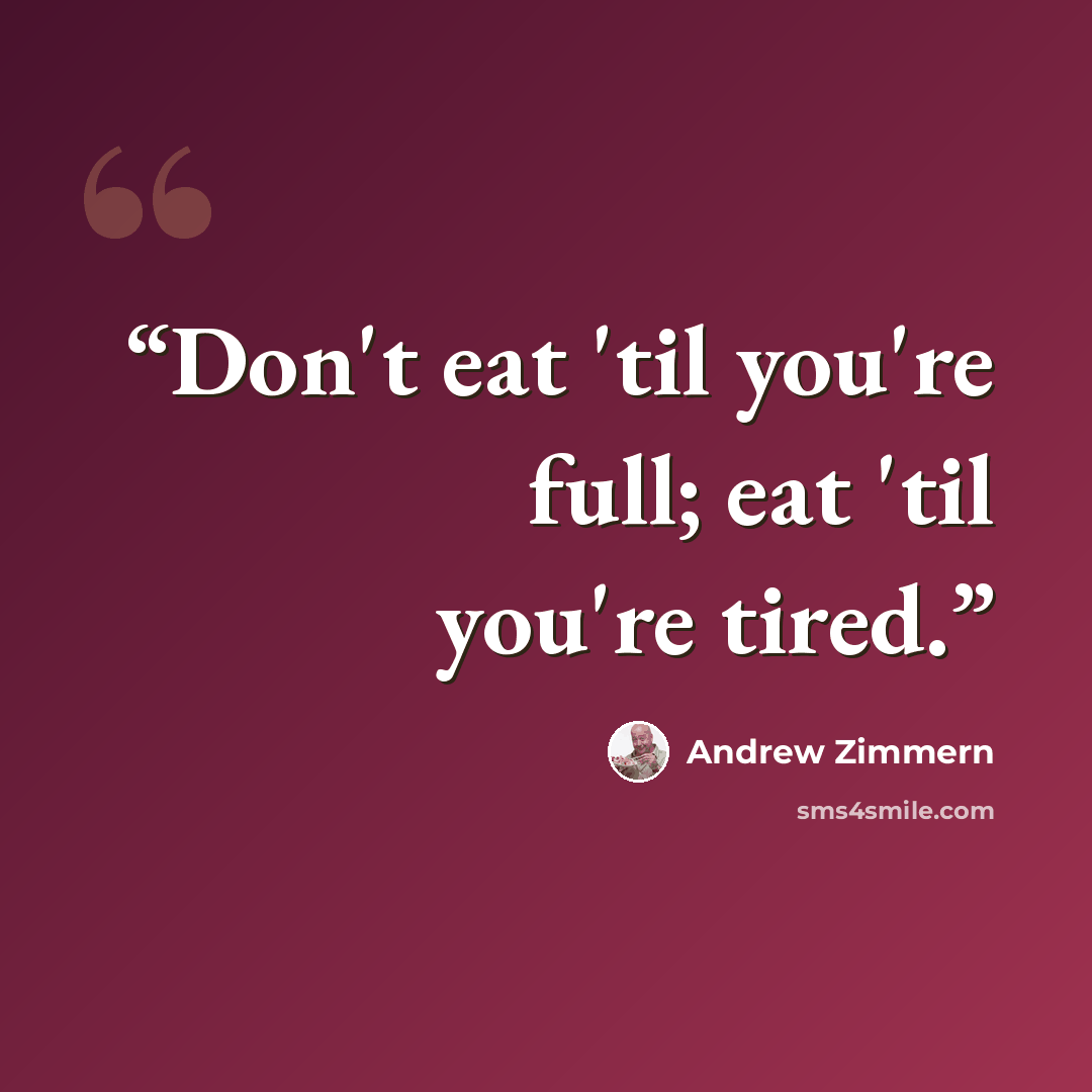“Don't eat 'til you're full; eat 'til you're tired.” quote by Andrew Zimmern