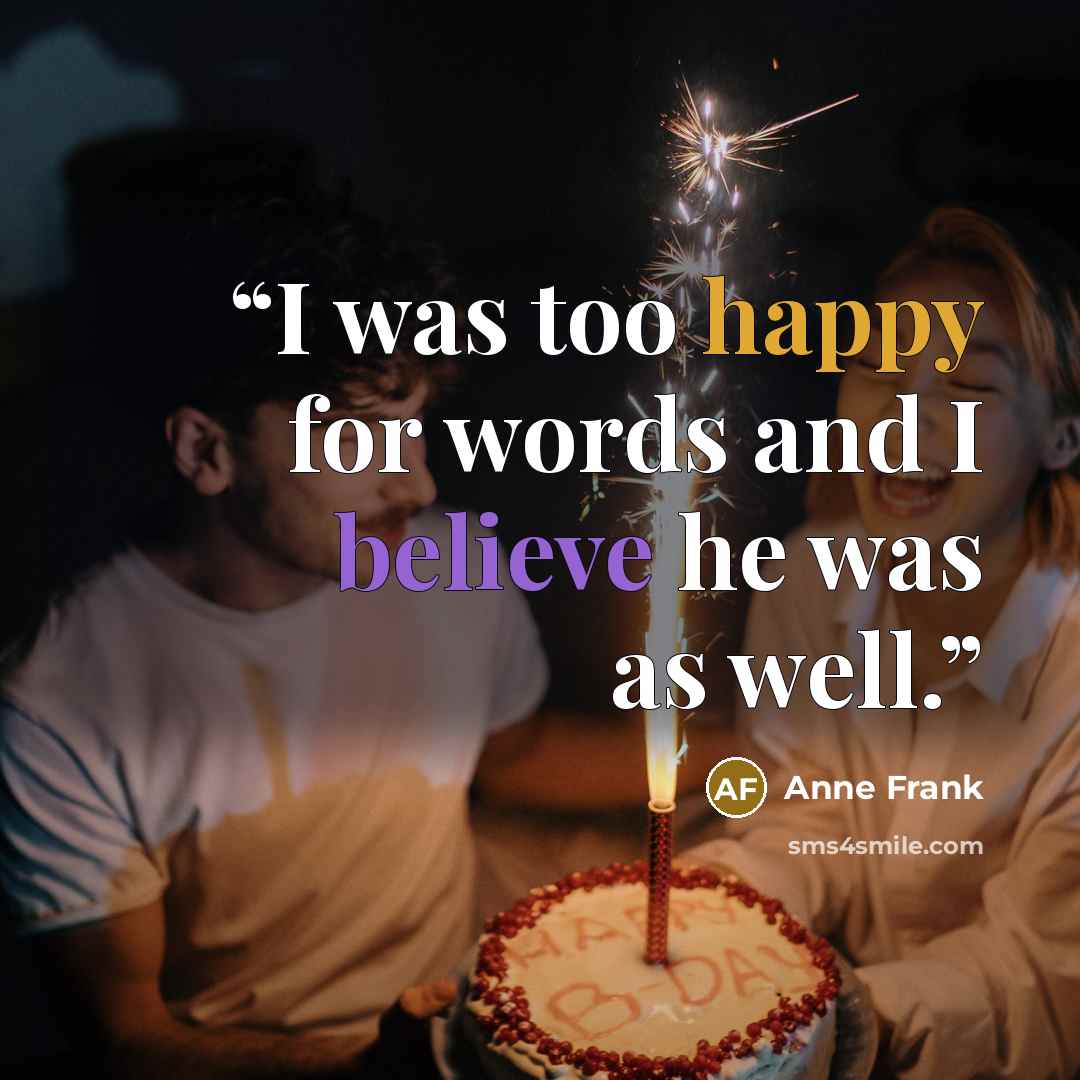 “I was too happy for words and I believe he was as well.” quote by Anne Frank