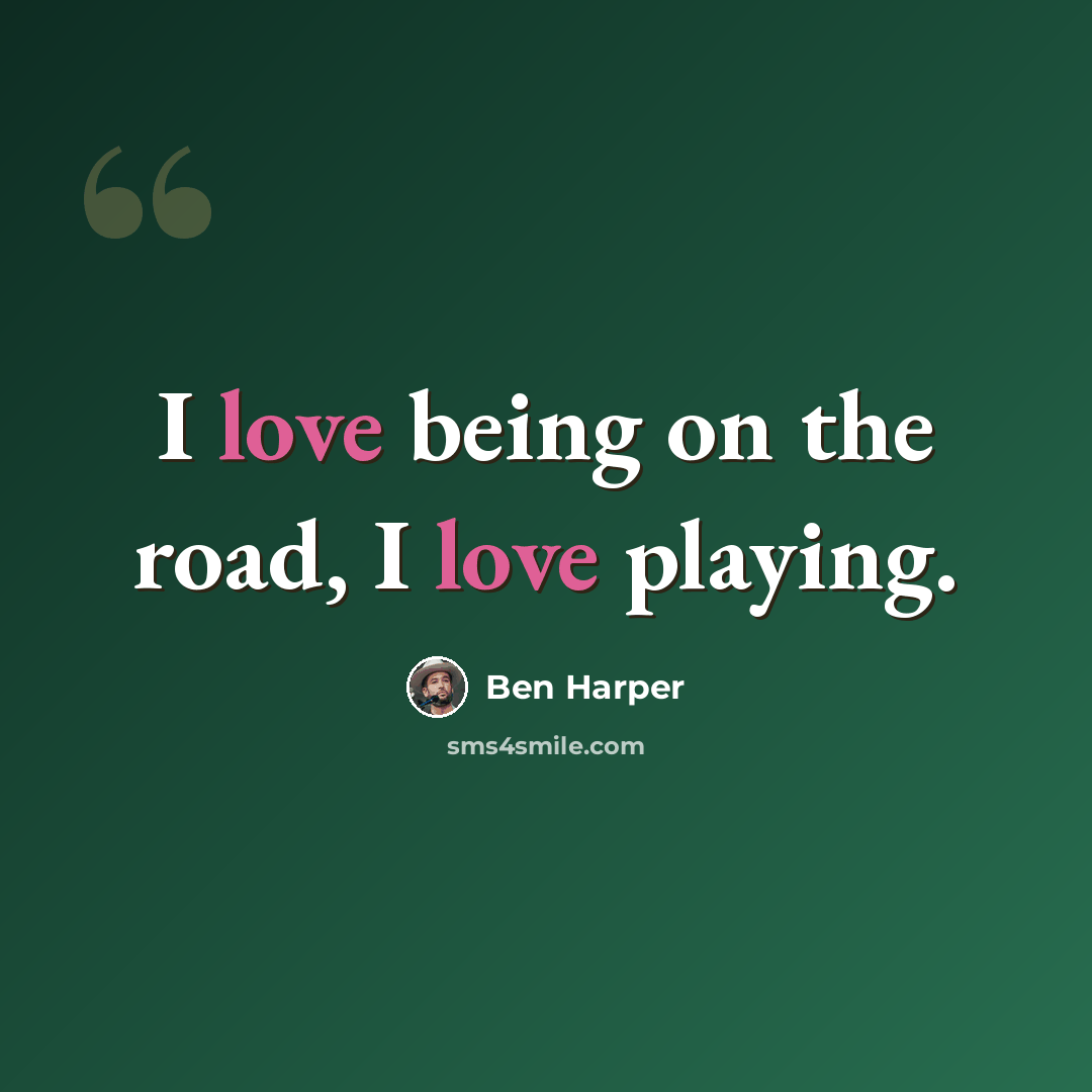 “I love being on the road, I love playing.” quote by Ben Harper
