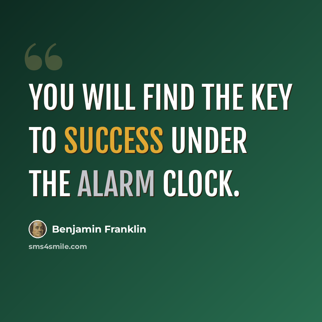 “You will find the key to success under the alarm clock.” quote by Benjamin Franklin