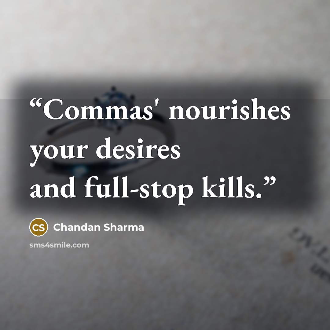 “Commas' nourishes your desires and full-stop kills.” quote by Chandan Sharma