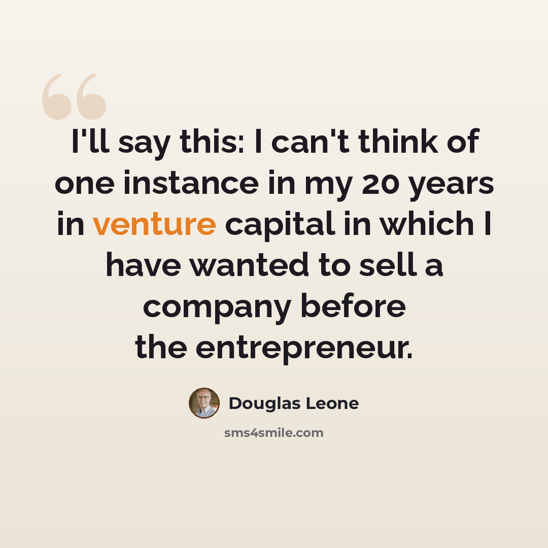 “I'll say this: I can't think of one instance in my 20 years in venture capital in which I have wanted to sell a company before the entrepreneur.” quote by Douglas Leone