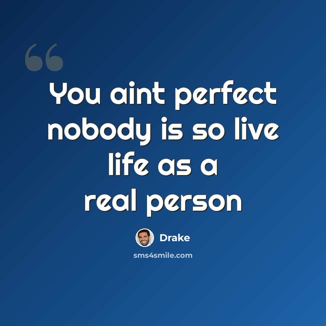 “You aint perfect nobody is so live life as a real person” quote by Drake