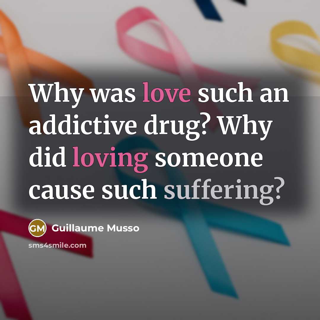 “Why was love such an addictive drug? Why did loving someone cause such suffering?” quote by Guillaume Musso