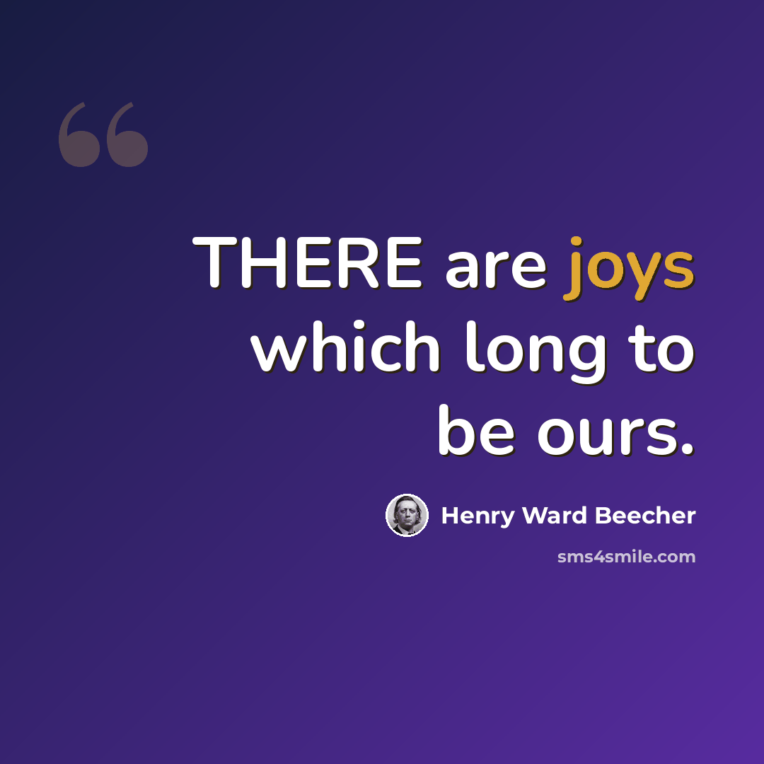 “THERE are joys which long to be ours.” quote by Henry Ward Beecher