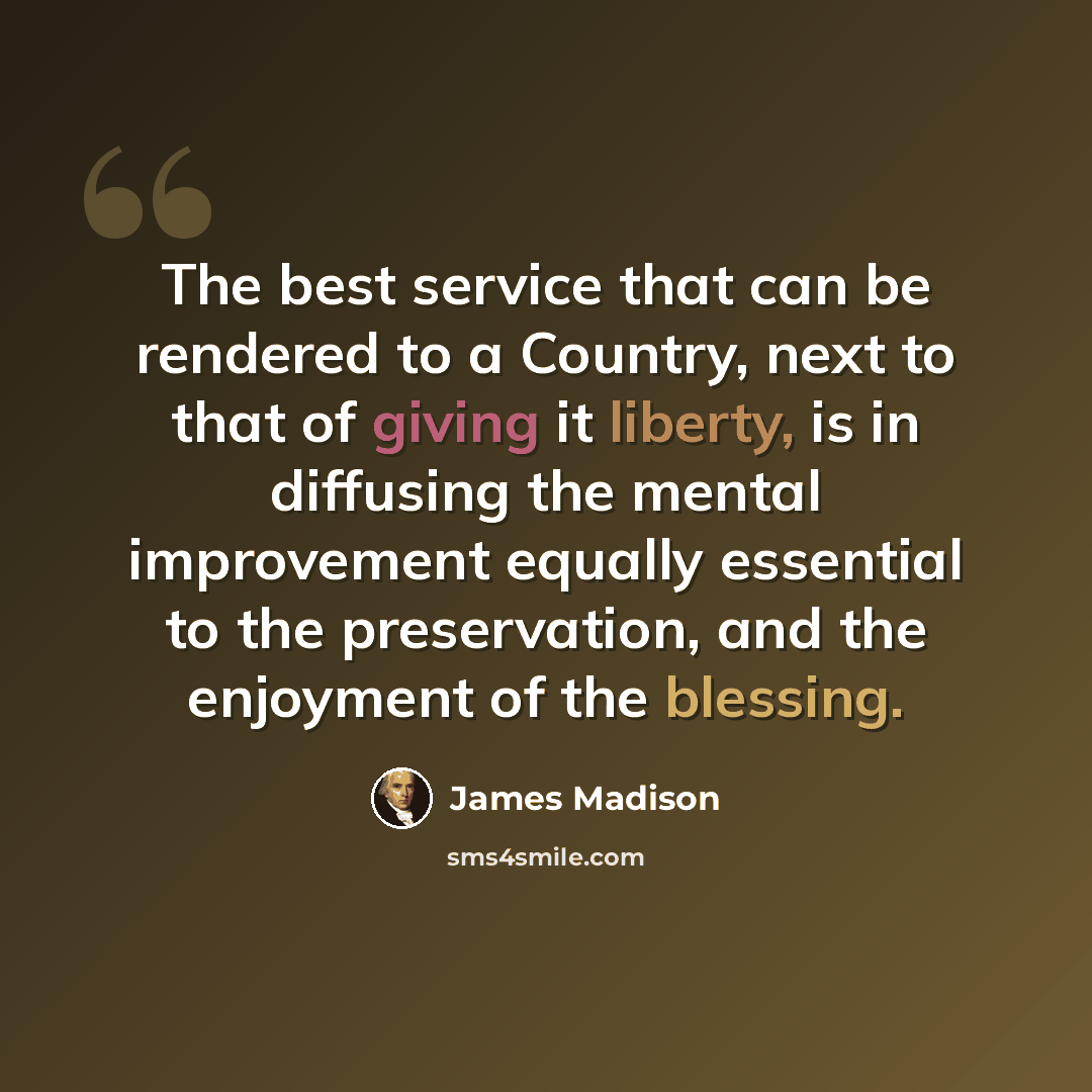 “The best service that can be rendered to a Country, next to that of giving it liberty, is in diffusing the mental improvement equally essential to the preservation, and the enjoyment of the blessing.” quote by James Madison